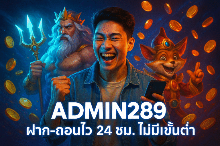 ADMIN289 ฝาก-ถอนไว 24 ชม. ไม่มีขั้นต่ำ