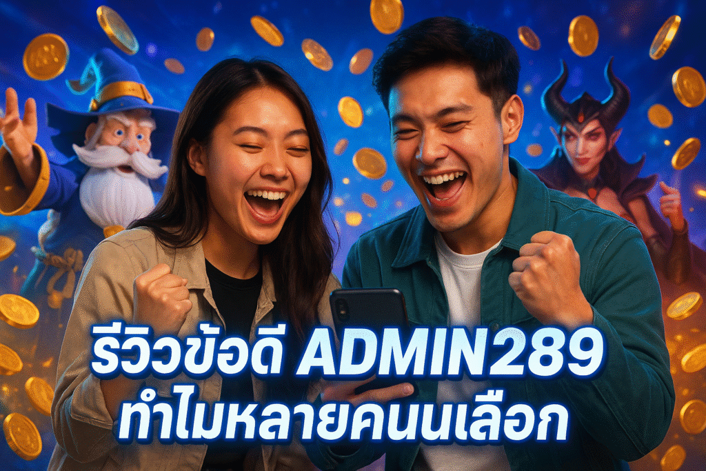 รีวิวข้อดี ADMIN289 ทำไมหลายคนเลือก